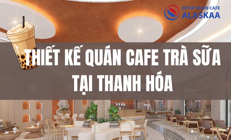 thiet-ke-quan-cafe-tra-sua-tai-thanh-hoa
